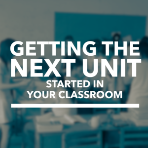 Getting the Next Unit Started in Your Classroom