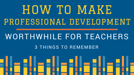How to Make Professional Development Worthwhile for Teachers