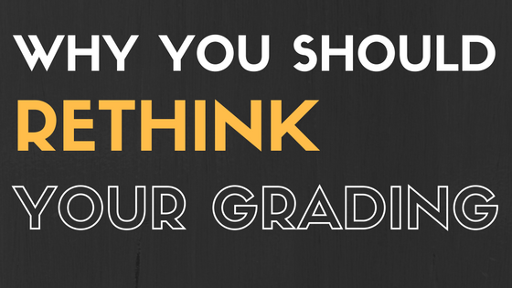Why You Should Rethink Your Grading