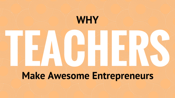 The Teacherpreneur: Why teachers make awesome entrepreneurs
