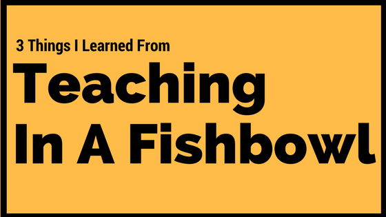 Your Classroom Teaching in a Fishbowl