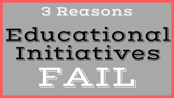 3 Reasons Educational Initiatives Fail