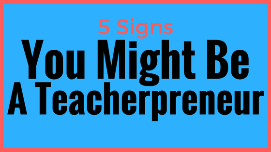 5 Signs You Might Be A Teacherpreneur