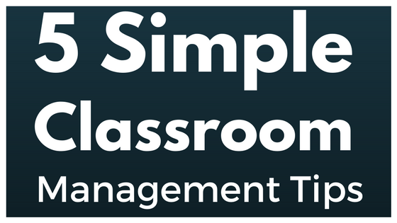 5 Simple Classroom Management Tips to Help You and Your Students Succeed