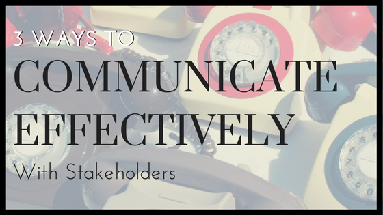 3 Ways to Communicate Effectively with Stakeholders