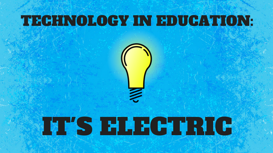 Technology In Education- It's Electric