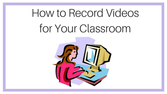 How to Record Videos for Your Classroom