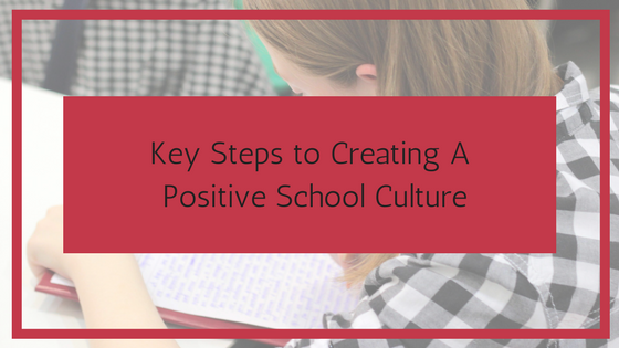 Key Steps to Creating A Positive School Culture