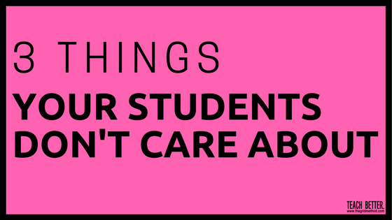 3 Things Your Students Don't Care About