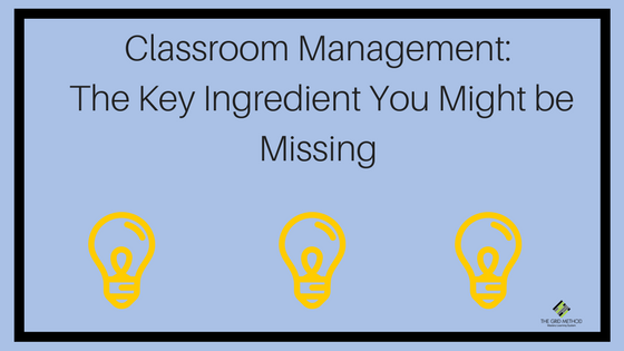 Classroom Management: The Key Ingredient You Might be Missing