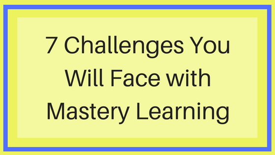 7 Challenges You Will Face with Mastery Learning
