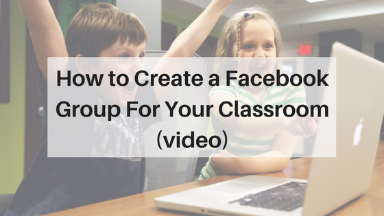 How to Create a Facebook Group For Your Classroom (video)