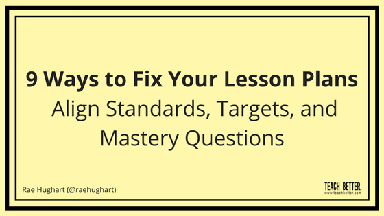 9 Ways to Fix Your Lesson Plans - Align Targets, Standards, and Mastery Questions