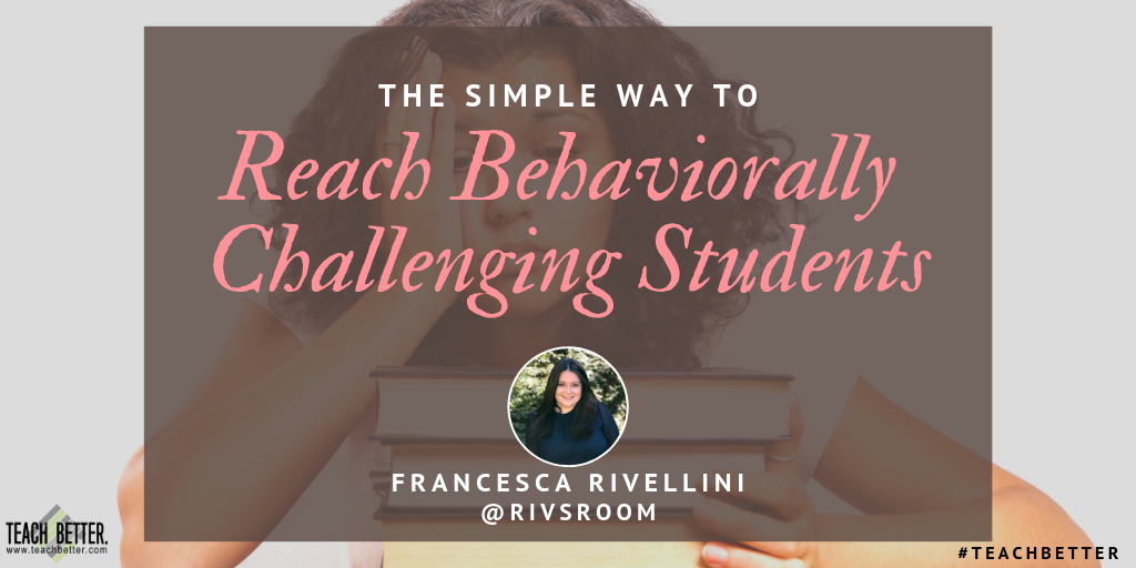 THE SIMPLE WAY TO REACH BEHAVIORALLY CHALLENGING STUDENTS