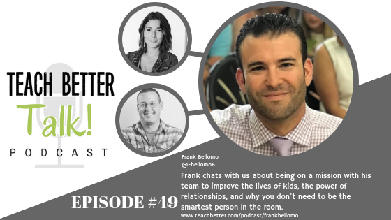 Listen to episode 49 of the Teach Better Talk Podcast with Frank Bellomo