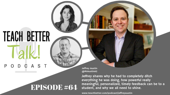 Listen to episode 64 of the Teach Better Talk Podcast with Jeffrey Austin.