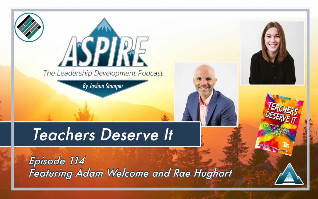 Aspire: The Leadership Development Podcast, Joshua Stamper, Adam Welcome, Rae Hughart, Teachers Deserve It