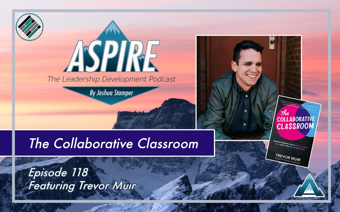 Trevor Muir, The Collaborative Classroom, Aspire: The Leadership Development Podcast, Joshua Stamper