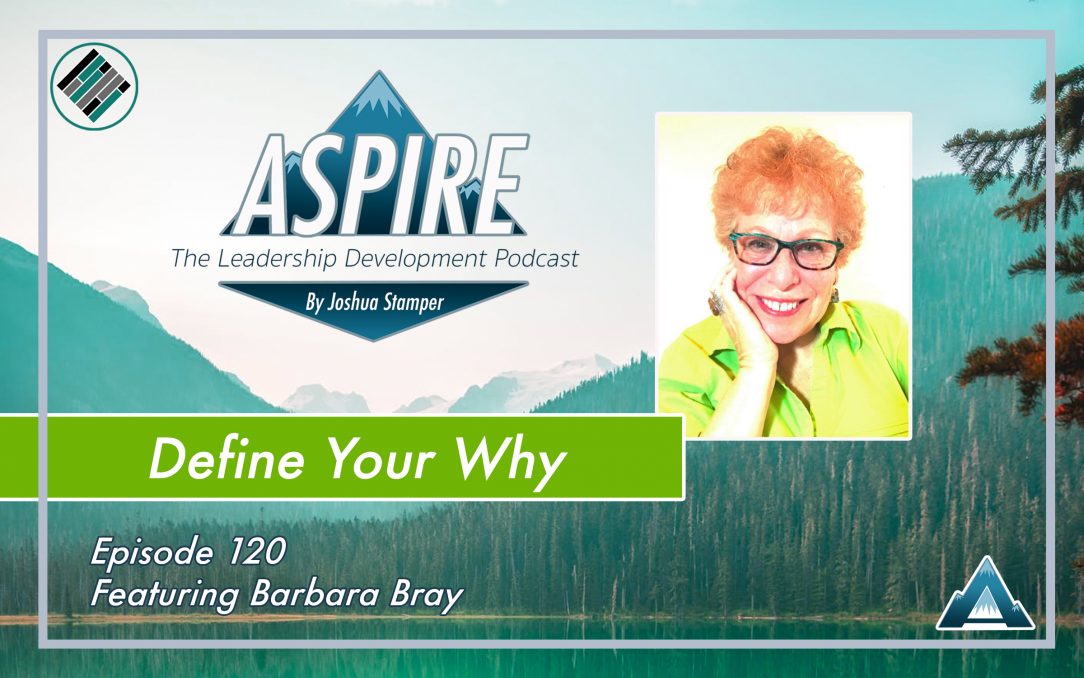 Barbara Bray, Joshua Stamper, Aspire The Leadership Development Podcast, Define Your Why, #AspireLead