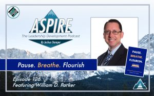 William D. Parker, Joshua Stamper, Aspire: The Leadership Development Podcast, Pause. Breathe. Flourish.