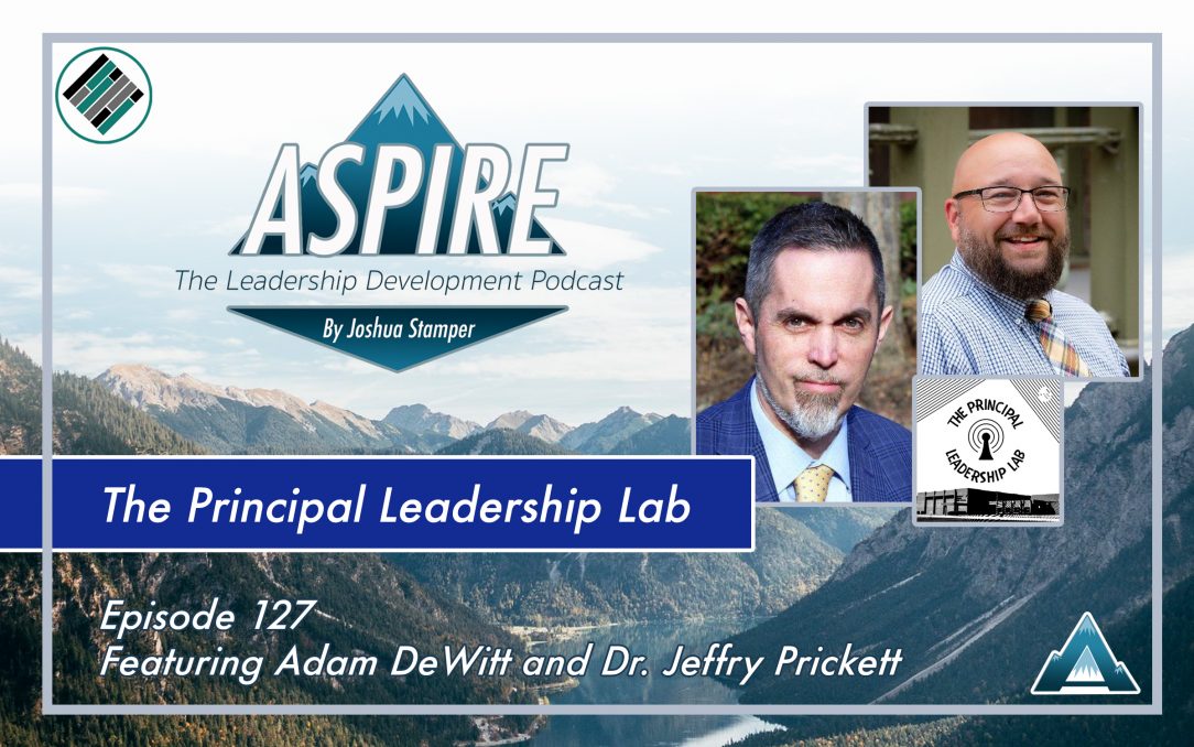 Joshua Stamper, Aspire: The Leadership Development Podcast, Adam DeWitt, Jeffrey Prickett, The Principal Leadership Lab