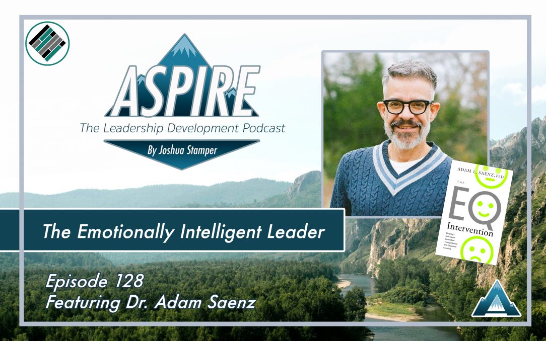 Joshua Stamper, Dr. Adam Saenz, Aspire: The Leadership Development Podcast, The EQ Intervention, #AspireLead