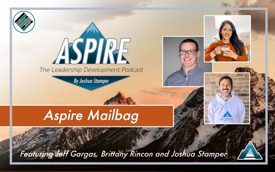 Aspire Mailbag, Aspire: The Leadership Development Podcast, Joshua Stamper, Jeff Gargas, Brittany Rincon, #AspireLead