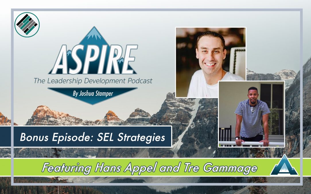 Aspire: The Leadership Development Podcast, Joshua Stamper, Hans Appel, Tre Gammage, Teach Better, SEL