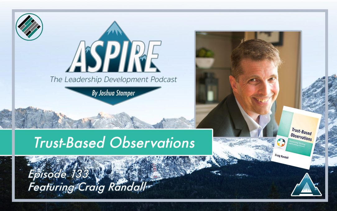Joshua Stamper, Craig Randall, Aspire: The Leadership Development Podcast, #AspireLead, Trust Based Observations