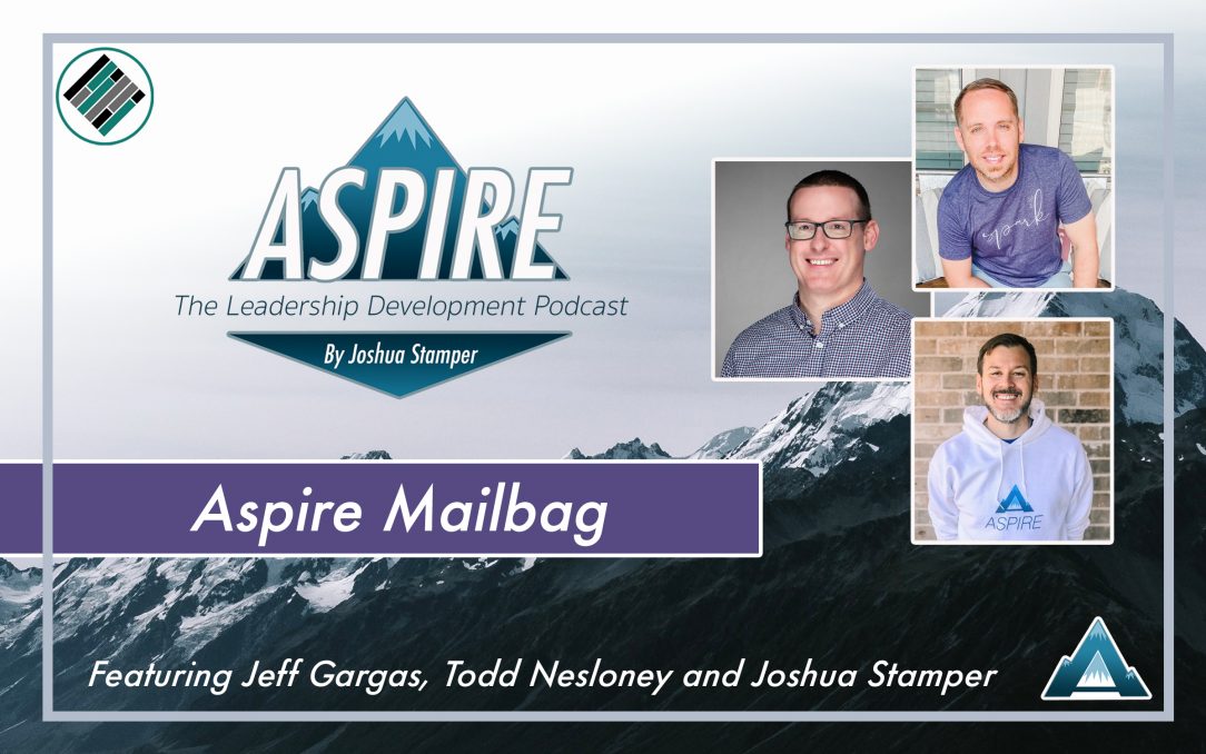 Aspire Mailbag, Aspire: The Leadership Development Podcast, Todd Nesloney, Jeff Gargas, Joshua Stamper
