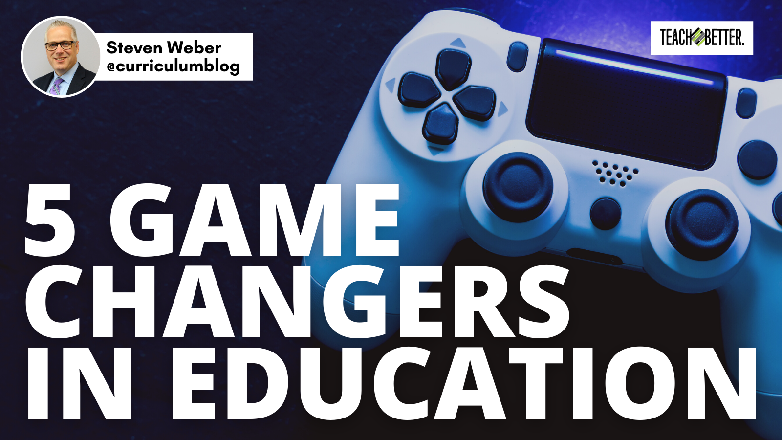 5 Game Changers in Education - Teach Better