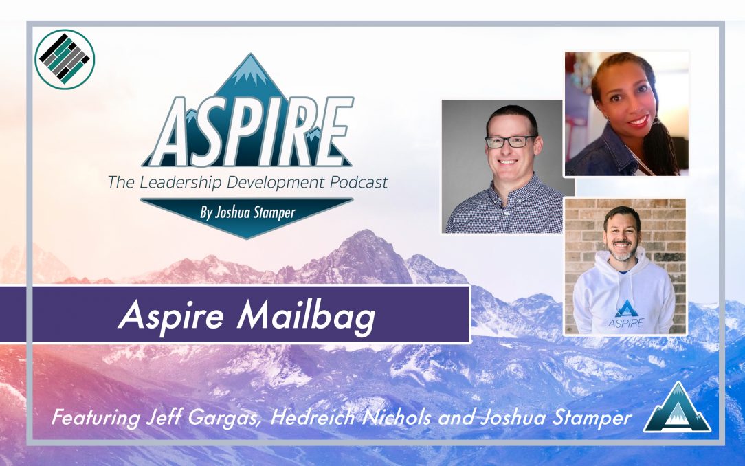 Aspire Mailbag, Joshua Stamper, Aspire: The Leadership Development Podcast, Jeff Gargas, Hedreich Nichols, Teach Better