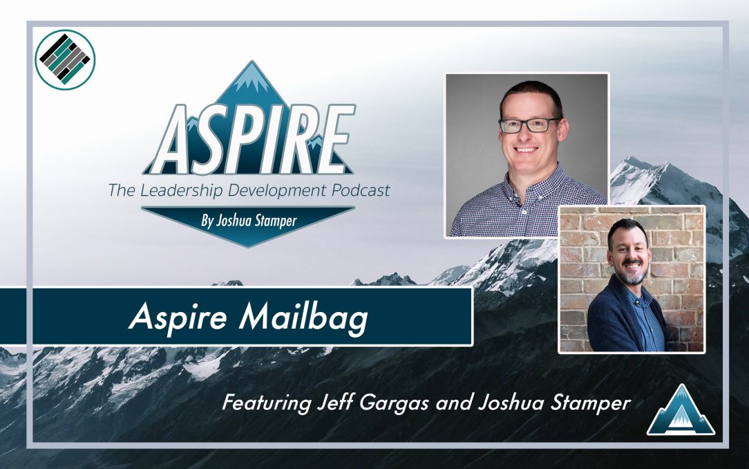 Aspire Mailbag, Joshua Stamper, Jeff Gargas, Aspire: The Leadership Development Podcast