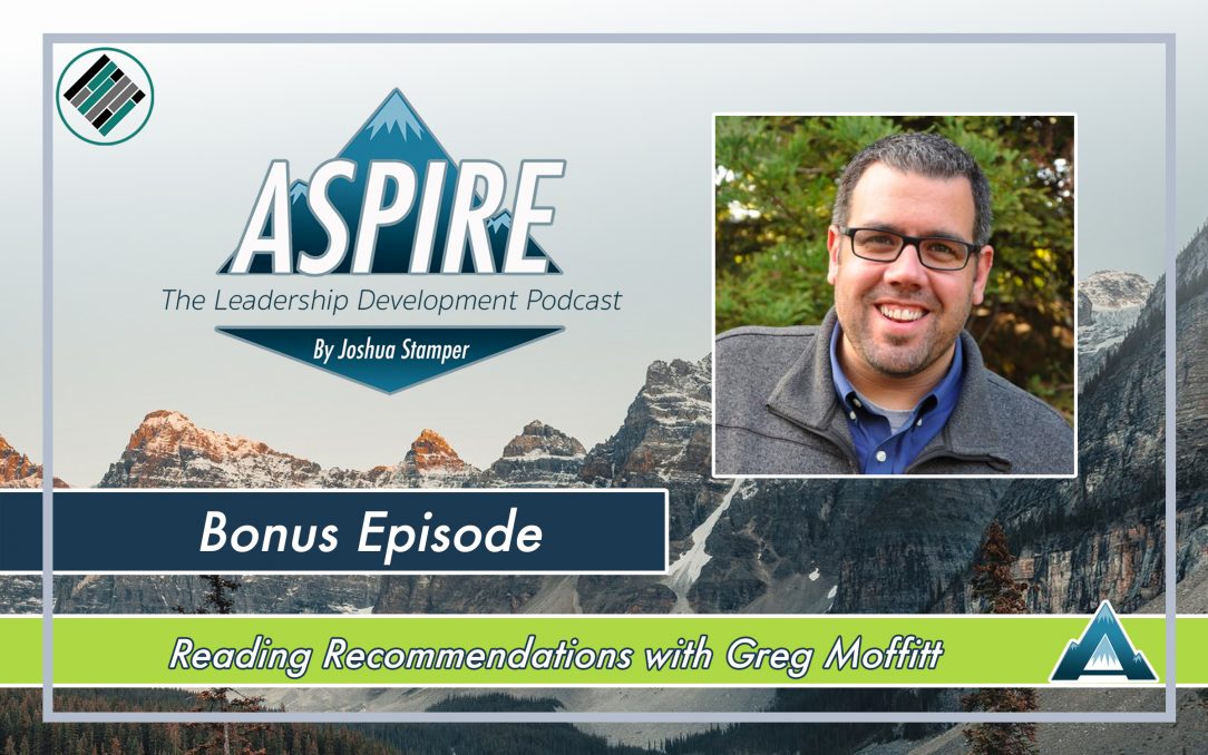 Joshua Stamper, Greg Moffitt, Aspire: The Leadership Development Podcast, #AspireLead
