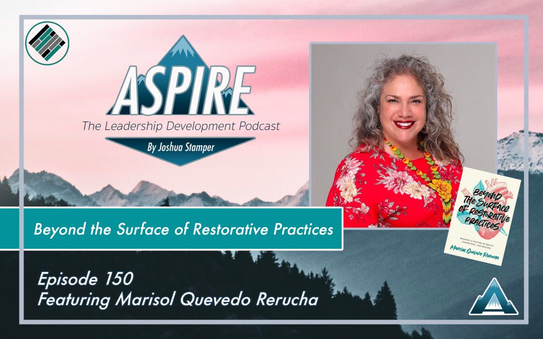 Joshua Stamper, Beyond the Surface of Restorative Practices, Marisol Quevedo Rerucha, Aspire: The Leadership Development Podcast, Teach Better