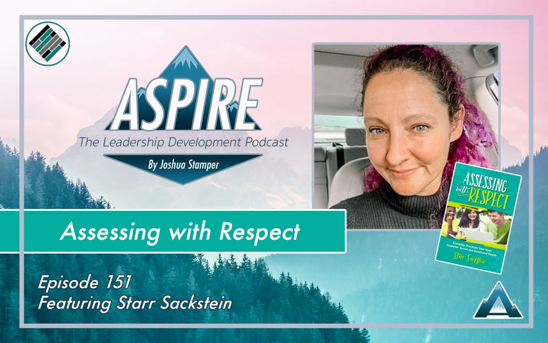 Joshua Stamper, Starr Sackstein, Assessing with Respect, Aspire: The Leadership Development Podcast, Teach Better