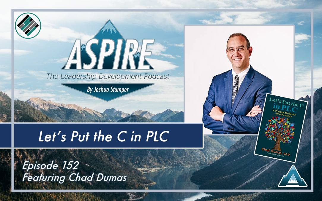 Joshua Stamper, Chad Dumas, Aspire: The Leadership Development Podcast, Teach better, Let's Put the C in PLC
