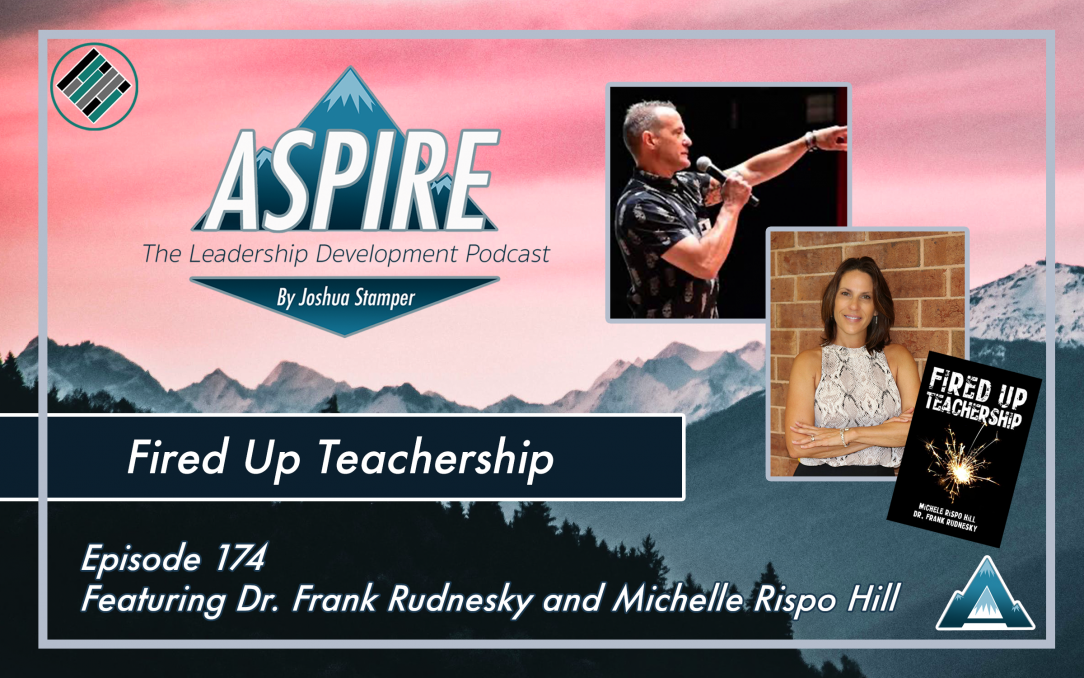 Dr. Frank Rudnesky, Michelle Rispo Hill, Joshua Stamper, Aspire: The Leadership Development Podcast, Fired Up Teachership, Teach Better