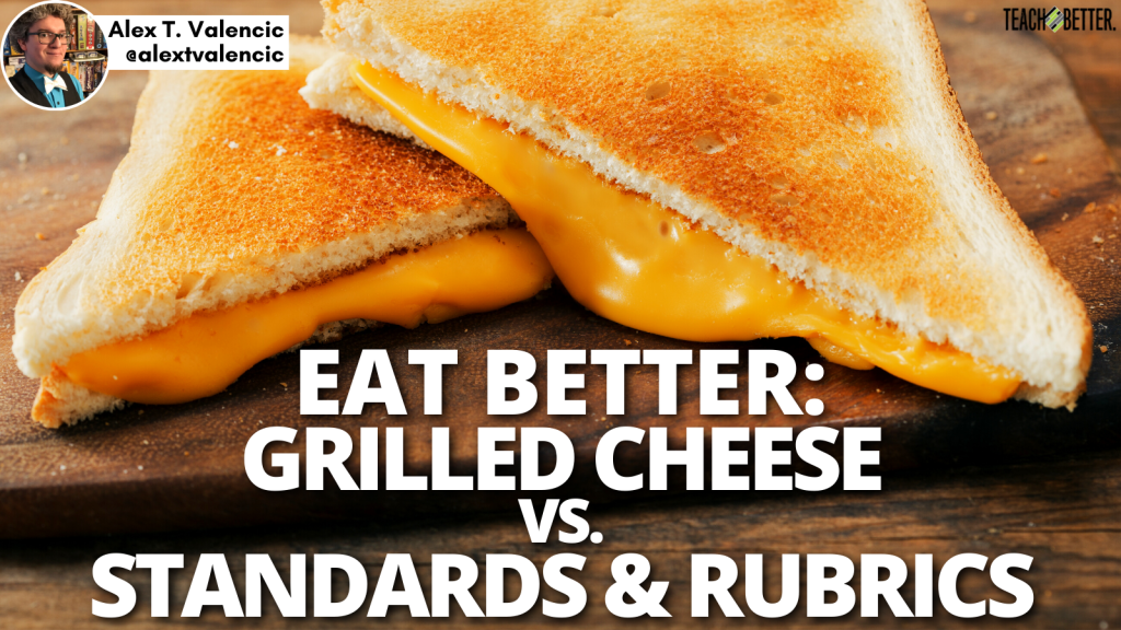 Eat Better - Grilled Cheese vs. Standards and Rubrics - Teach Better