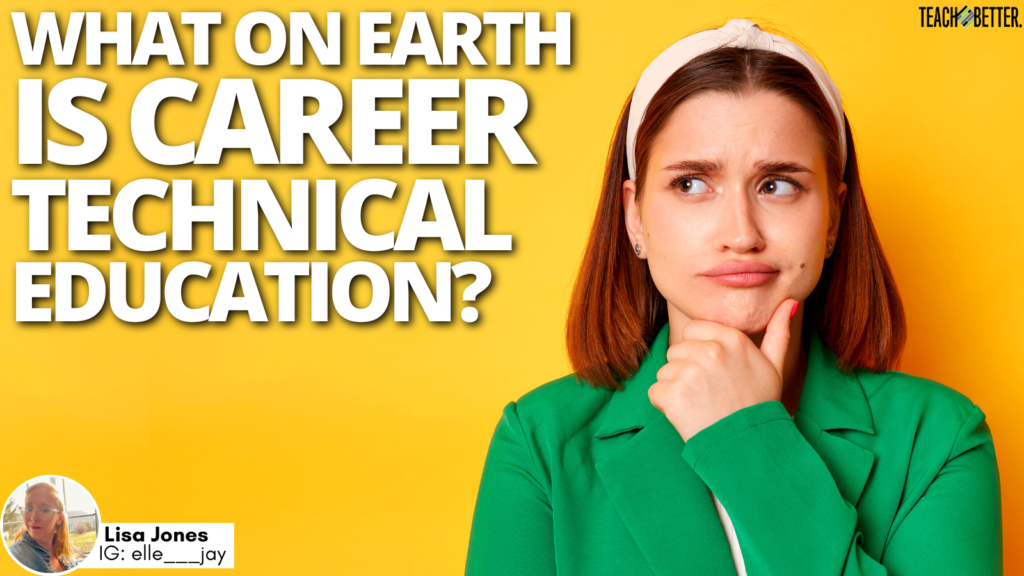 What On Earth Is Career Technical Education? - Teach Better